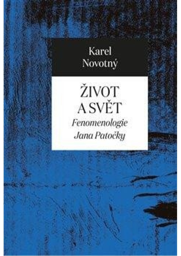 Život a svět - Fenomenologie Jana Patočky Mervart Pavel Mgr.