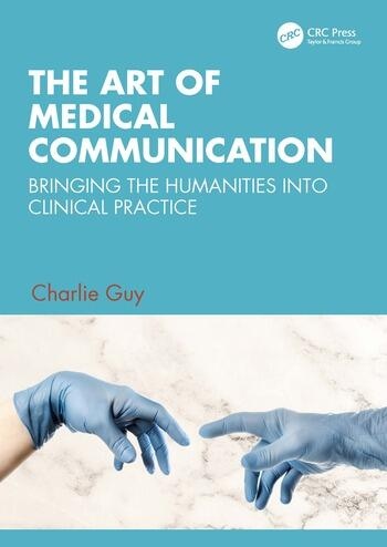 The Art of Medical Communication Bringing the Humanities into Clinical Practice Taylor & Francis Ltd