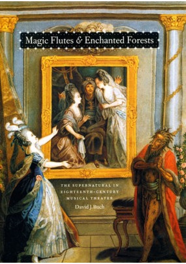 Magic Flutes and Enchanted Forests, The Supernatural in Eighteenth-Century Musical Theater