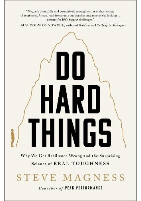 Do Hard Things, Why We Get Resilience Wrong and the Surprising Science of Real Toughness