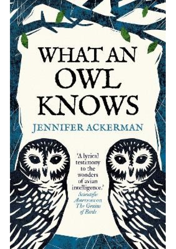 What an Owl Knows, The New Science of the WorldÂ’s Most Enigmatic Birds Oneworld Publications