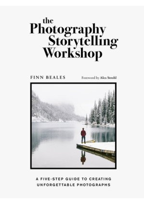Photography Storytelling Workshop, A five-step guide to creating unforgettable photographs Quarto Publishing PLC
