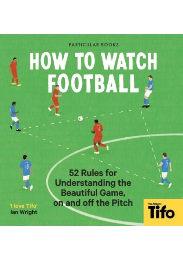 How To Watch Football, 52 Rules for Understanding the Beautiful Game, On and Off the Pitch