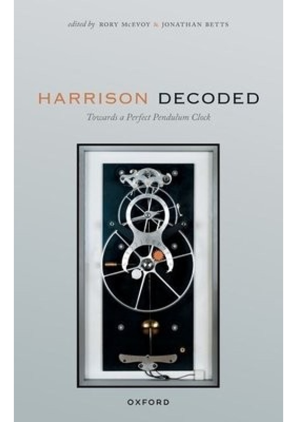 Harrison Decoded, Towards a Perfect Pendulum Clock Oxford University Press