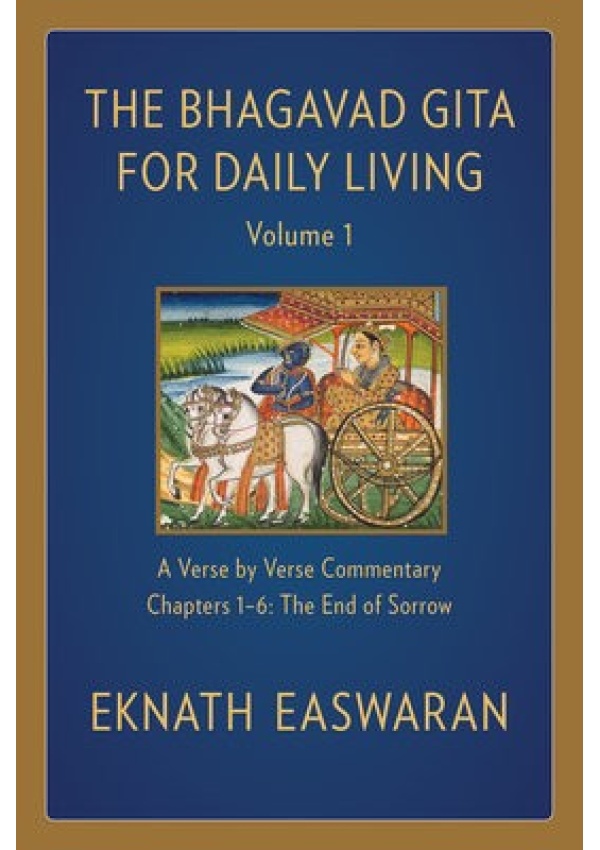 Bhagavad Gita for Daily Living, Volume 1, A Verse-by-Verse Commentary: Chapters 1-6 The End of Sorrow Nilgiri Press