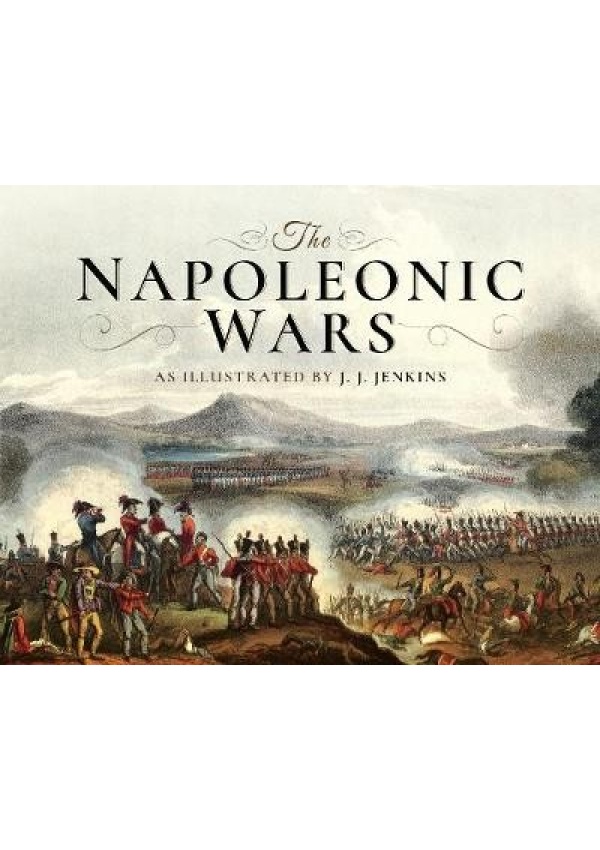 Napoleonic Wars, As Illustrated by J J Jenkins Pen & Sword Books Ltd