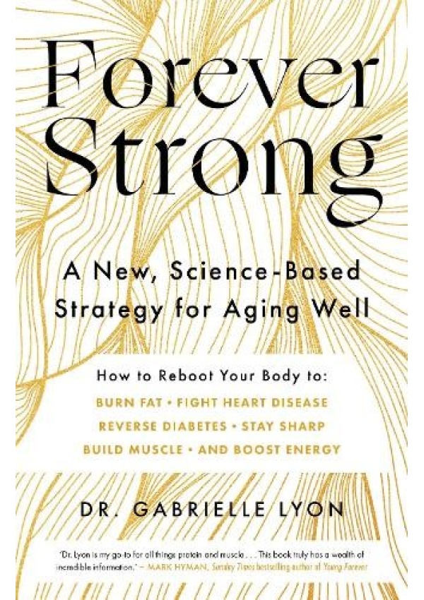 Forever Strong, A new, science-based strategy for aging well Little, Brown Book Group