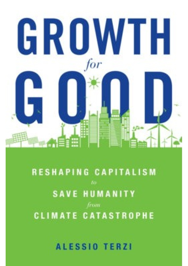 Growth for Good, Reshaping Capitalism to Save Humanity from Climate Catastrophe Harvard University Press