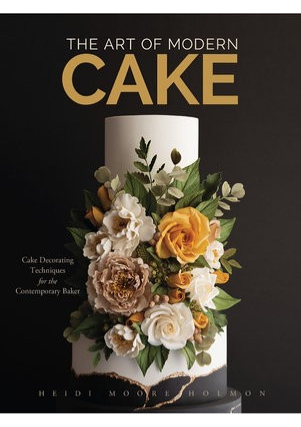 Art of Modern Cake, Cake Decorating Techniques for the Contemporary Baker (Step-By-Step Cake Decorating, Dessert Cookbook)