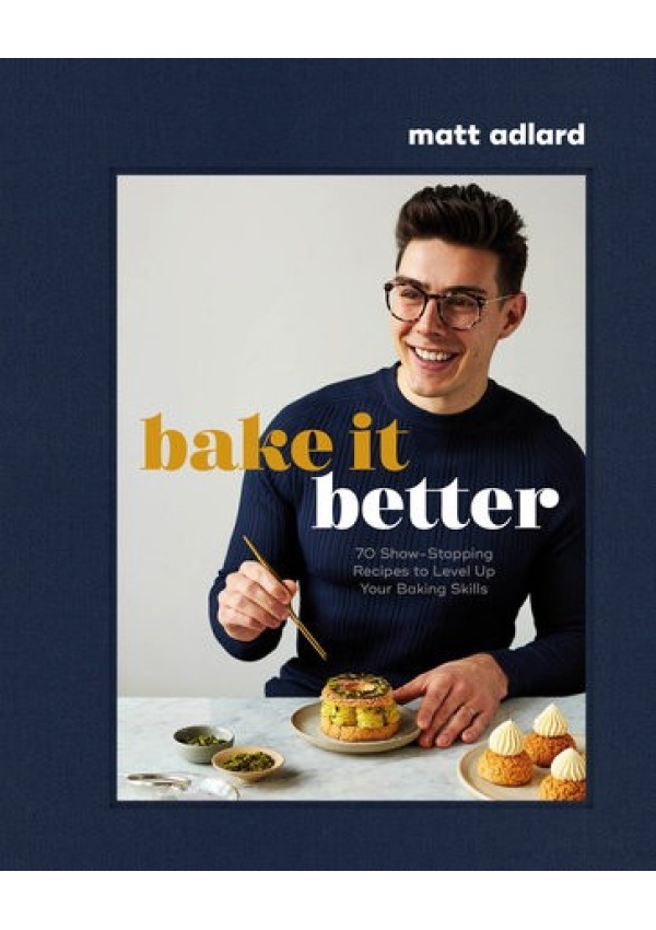 Bake It Better, 70 Show-Stopping Recipes to Level Up Your Baking Skills