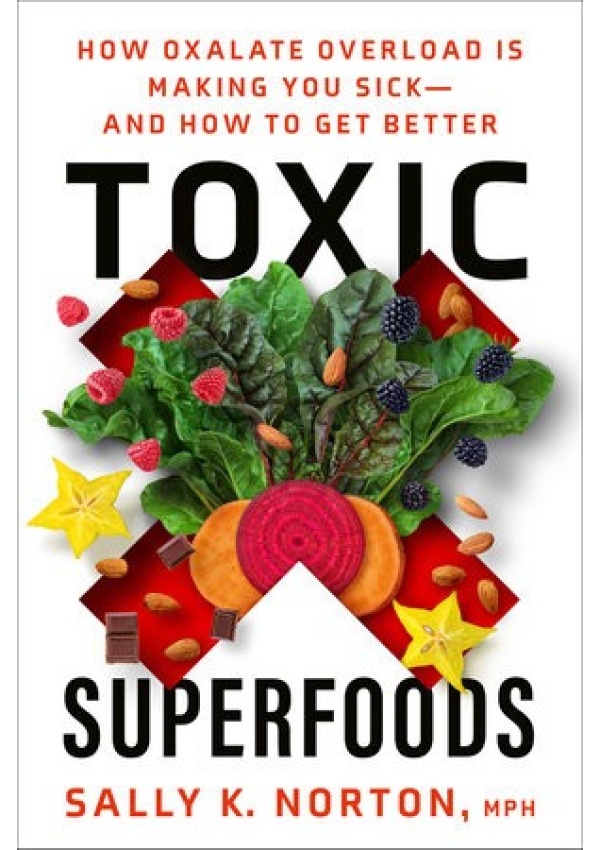 Toxic Superfoods, The Hidden Toxin in 'Superfoods' That's Making You Sick--and How to Feel Better