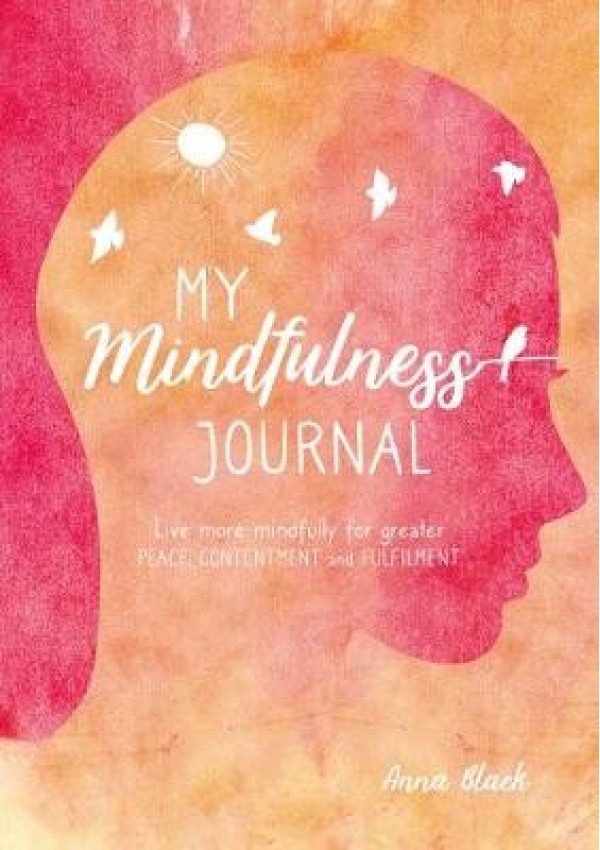 My Mindfulness Journal, Live More Mindfully for Greater Peace, Contentment and Fulfilment Ryland, Peters & Small Ltd
