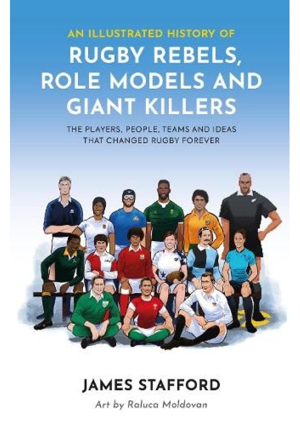 Illustrated History of Rugby Rebels, Role Models and Giant Killers, The Players, People, Teams and Ideas that Changed Rugby Forever Polaris Publishing Limited