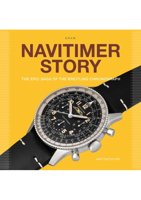 Navitimer Story, The Epic Saga of The Breitling Chronograph Watchprint com Sarl