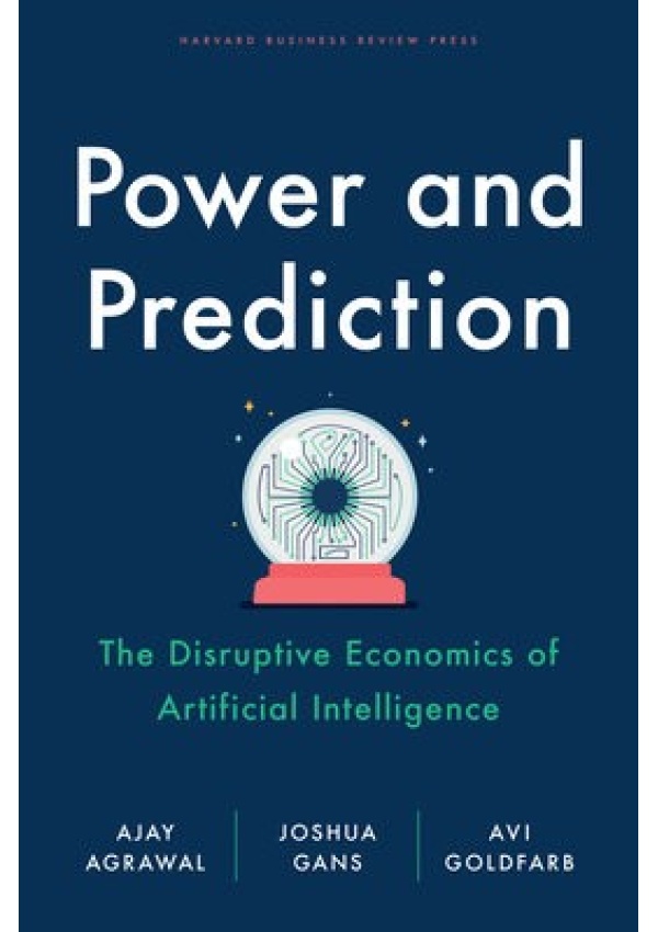 Power and Prediction, The Disruptive Economics of Artificial Intelligence
