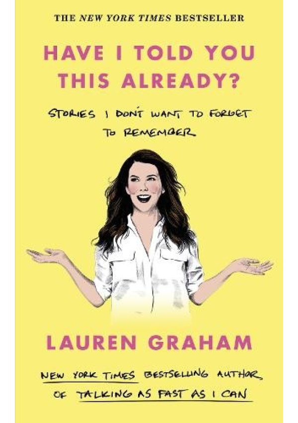 Have I Told You This Already?, Stories I Don't Want to Forget to Remember - the New York Times bestseller from the Gilmore Girls star Little, Brown Book Group