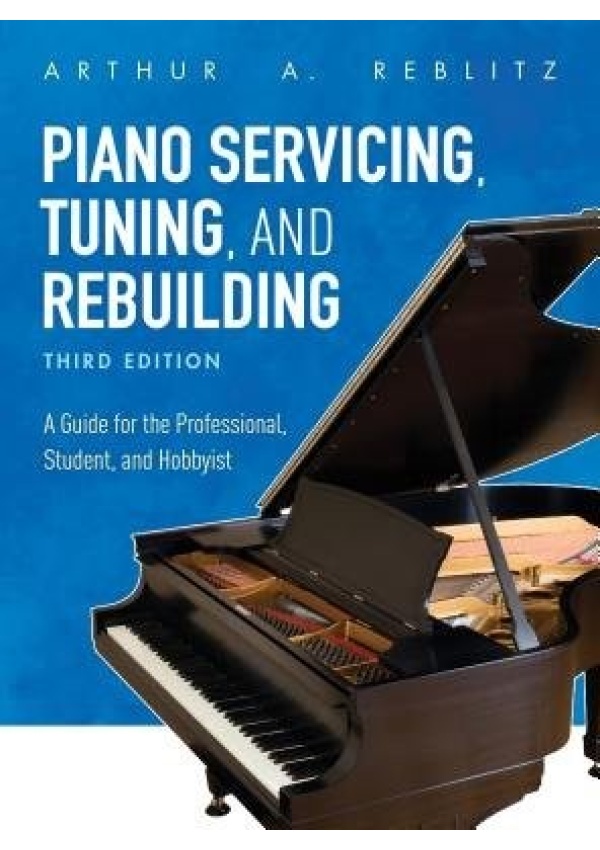 Piano Servicing, Tuning, and Rebuilding, A Guide for the Professional, Student, and Hobbyist Rowman & Littlefield