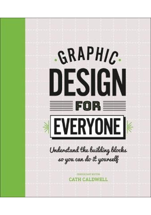 Graphic Design For Everyone, Understand the Building Blocks so You can Do It Yourself