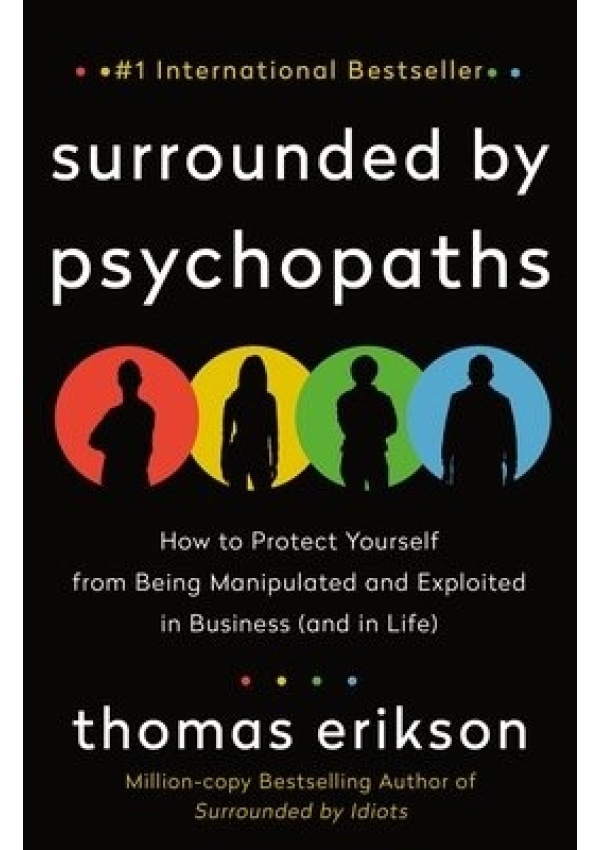 Surrounded by Psychopaths, How to Protect Yourself from Being Manipulated and Exploited in Business (and in Life) [The Surrounded by Idiots Series]