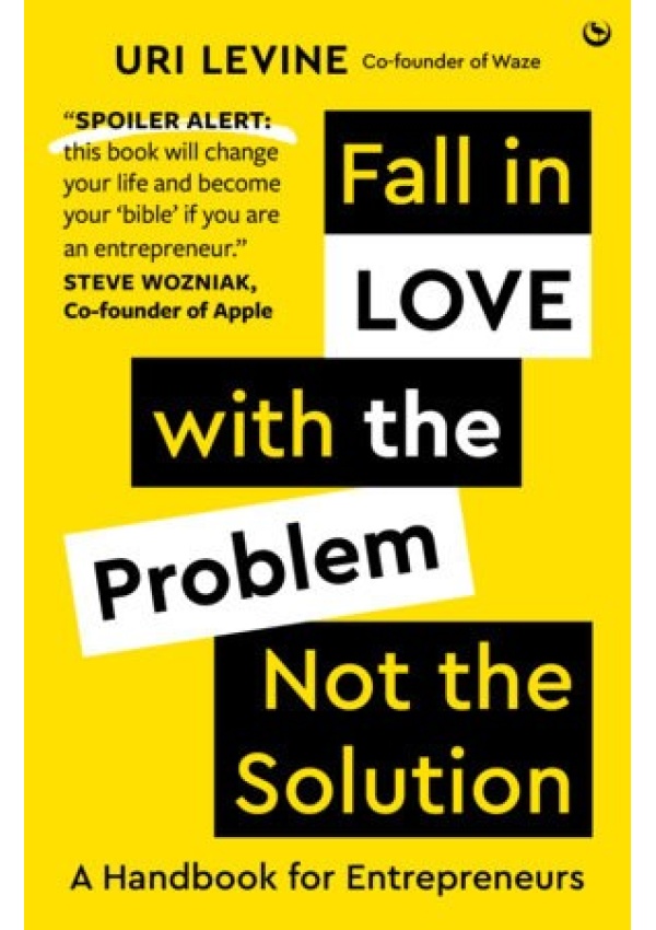Fall in Love with the Problem, Not the Solution, A handbook for entrepreneurs