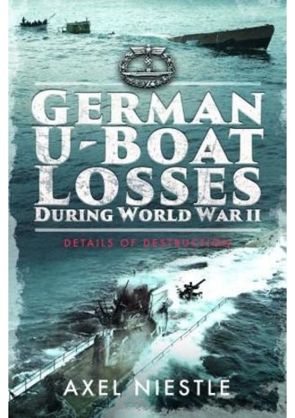 German U-Boat Losses During World War II, Details of Destruction Pen & Sword Books Ltd