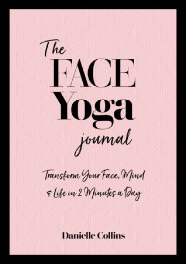 Face Yoga Journal, Transform Your Face, Mind a Life in 2 Minutes a Day Watkins Media Limited