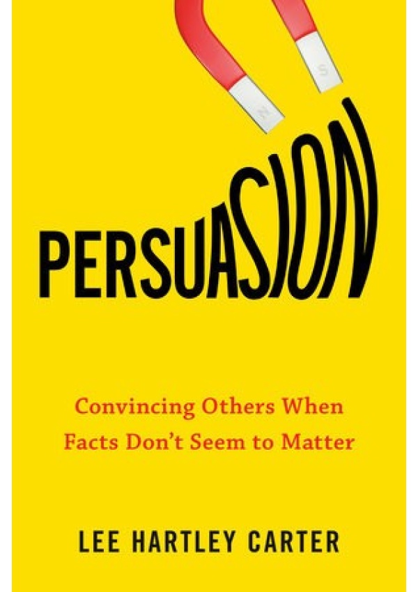 Persuasion, Convincing Others When Facts Don't Seem to Matter