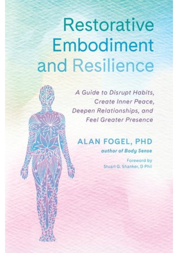 Restorative Embodiment and Resilience, A Guide to Disrupt Habits, Create Inner Peace, Deepen Relationships, and Feel Greater Presence