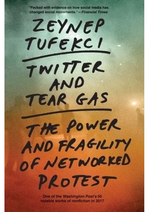 Twitter and Tear Gas, The Power and Fragility of Networked Protest Yale University Press