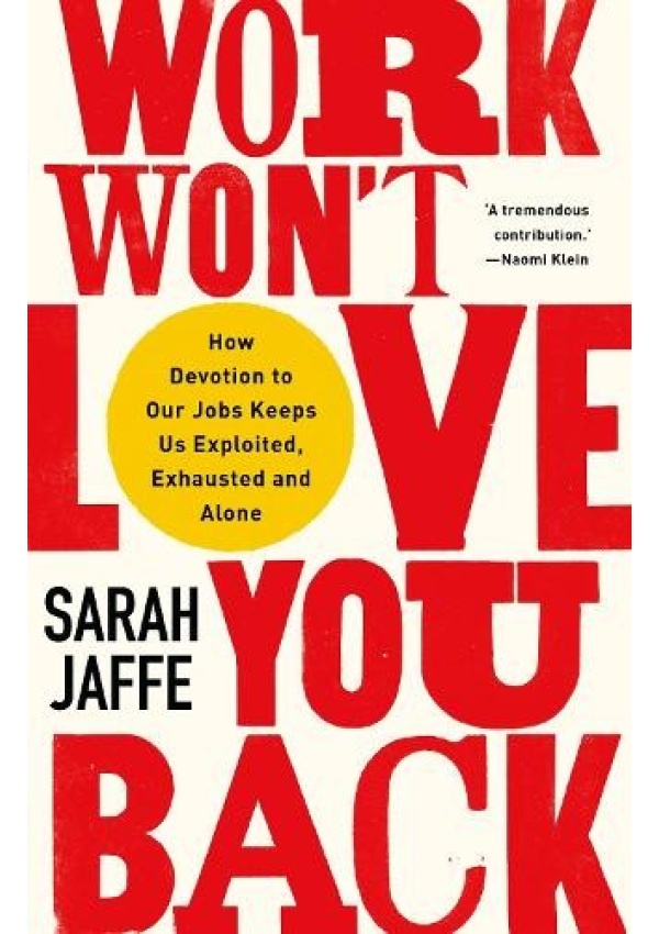 Work Won't Love You Back, How Devotion to Our Jobs Keeps Us Exploited, Exhausted and Alone