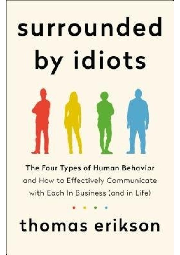 Surrounded by Idiots, The Four Types of Human Behavior and How to Effectively Communicate with Each in Business (and in Life)