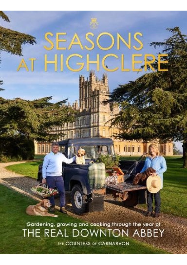 Seasons at Highclere, Gardening, Growing, and Cooking through the Year at the Real Downton Abbey