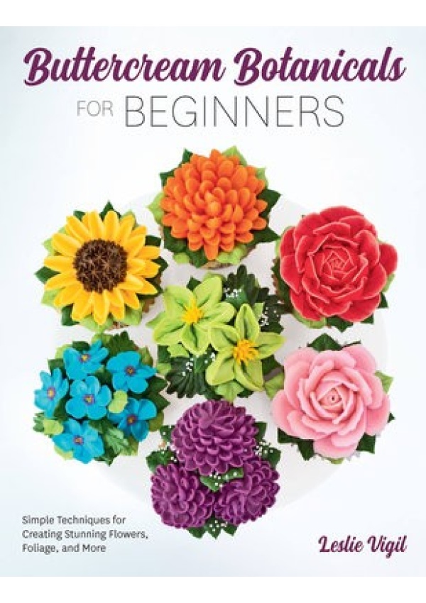 Buttercream Botanicals for Beginners, Simple Techniques for Creating Stunning Flowers, Foliage, and More