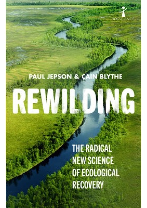 Rewilding, The Radical New Science of Ecological Recovery