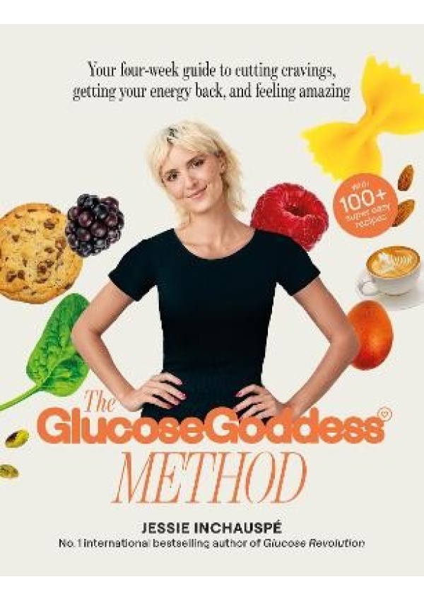 Glucose Goddess Method, Your four-week guide to cutting cravings, getting your energy back, and feeling amazing. With 100+ super easy recipes