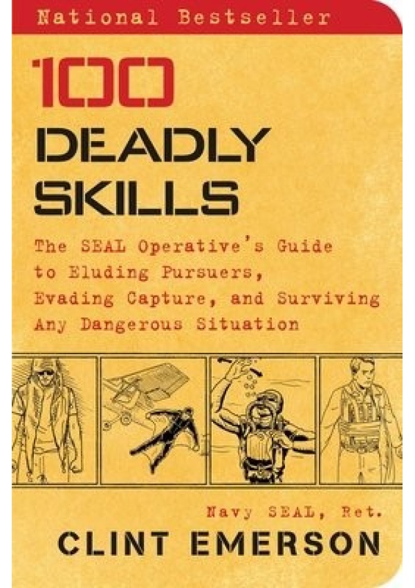 100 Deadly Skills, The SEAL Operative's Guide to Eluding Pursuers, Evading Capture, and Surviving Any Dangerous Situation