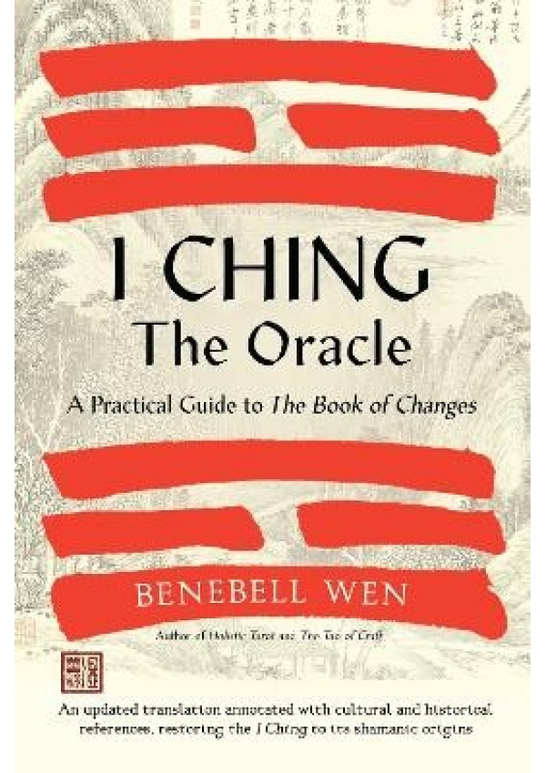 I Ching, The Oracle, A Practical Guide to the Book of Changes: An updated translation annotated with cultural a historical references, restoring the I