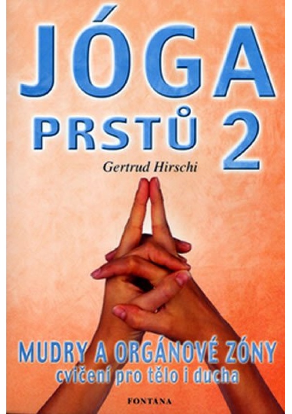 Jóga prstů 2 - Mudry a orgánové zóny, cvičení pro tělo i ducha FONTÁNA ESOTERA, s.r.o.