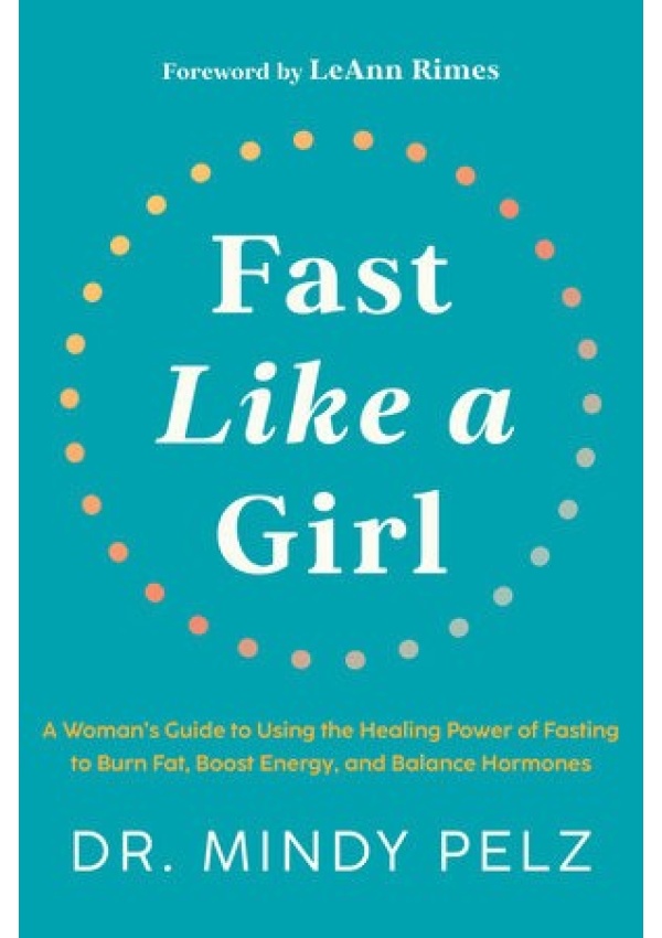 Fast Like a Girl, A WomanÂ’s Guide to Using the Healing Power of Fasting to Burn Fat, Boost Energy, and Balance Hormones Hay House Inc