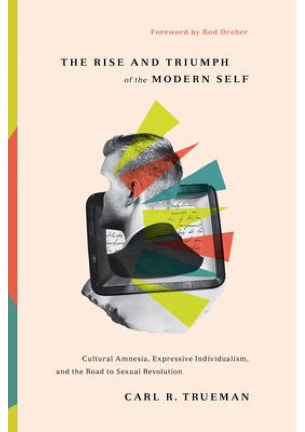 Rise and Triumph of the Modern Self, Cultural Amnesia, Expressive Individualism, and the Road to Sexual Revolution