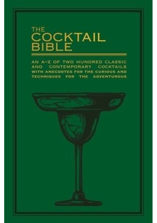 Cocktail Bible, An A-Z of two hundred classic and contemporary cocktail recipes, with anecdotes for the curious and tips and techniques for the advent Octopus Publishing Group