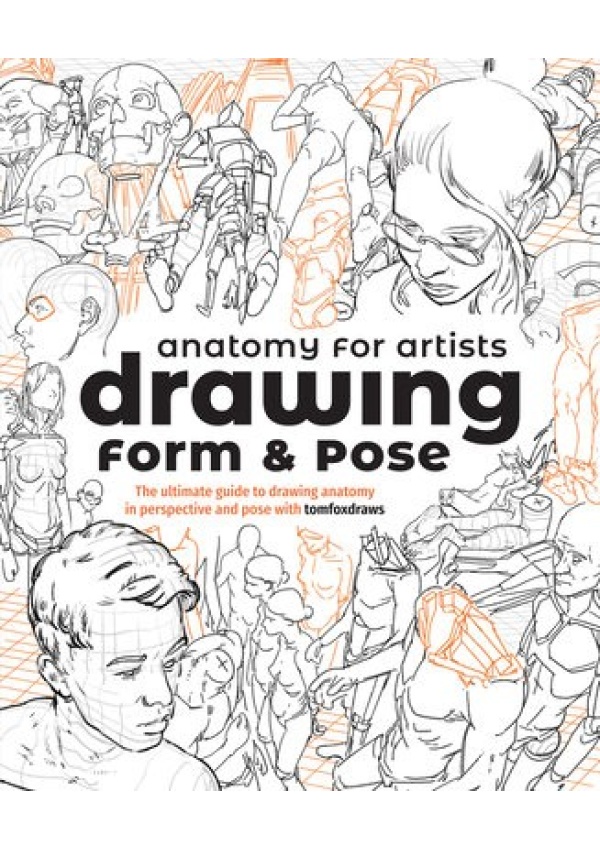Anatomy for Artists: Drawing Form a Pose, The ultimate guide to drawing anatomy in perspective and pose 3DTotal Publishing Ltd