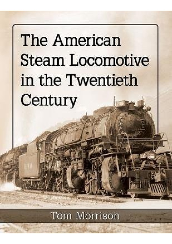 American Steam Locomotive in the Twentieth Century McFarland & Co Inc