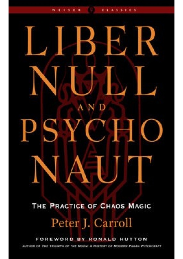 Liber Null a Psychonaut - Revised and Expanded Edition, The Practice of Chaos Magic - a Weiser Classic