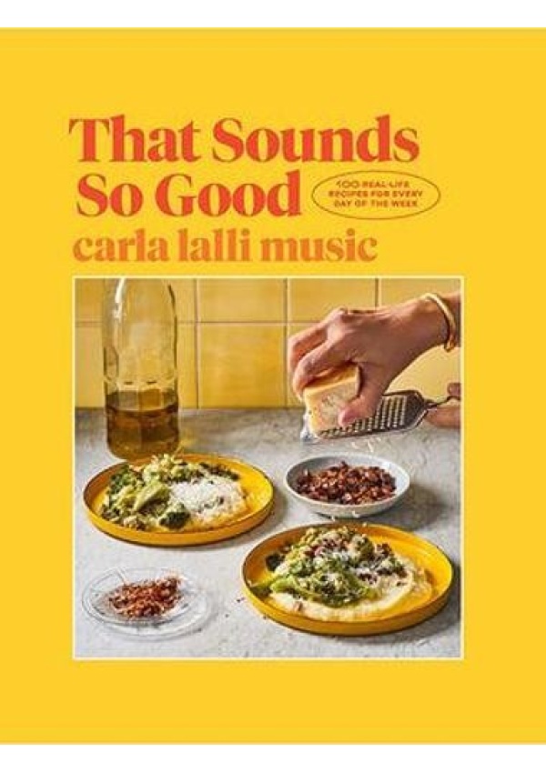 That Sounds So Good, 100 Real-Life Recipes for Every Day of the Week