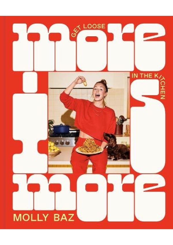 More Is More, Get Loose in the Kitchen: A Cookbook