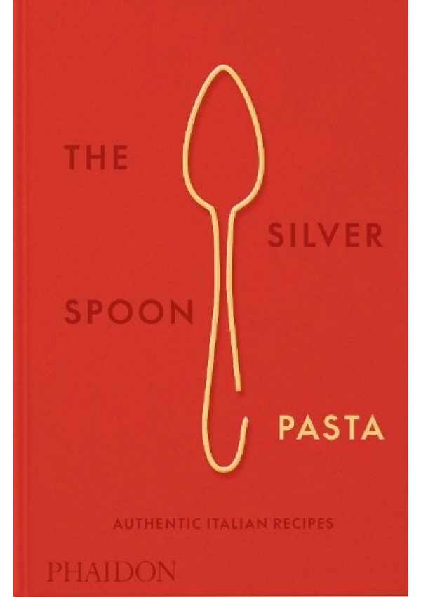Silver Spoon Pasta, Authentic Italian Recipes Phaidon Press Ltd