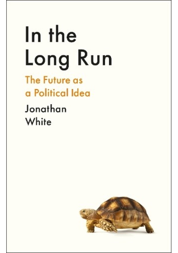 In the Long Run, The Future as a Political Idea Profile Books Ltd