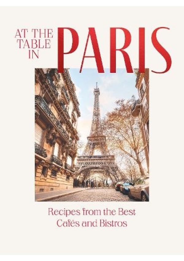 At the Table in Paris, Recipes from the Best Cafes and Bistros Hardie Grant Books (UK)