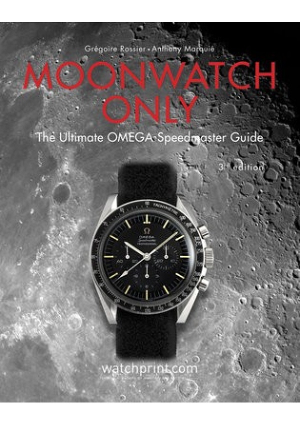 Moonwatch Only, The Ultimate OMEGA Speedmaster Guide Watchprint com Sarl